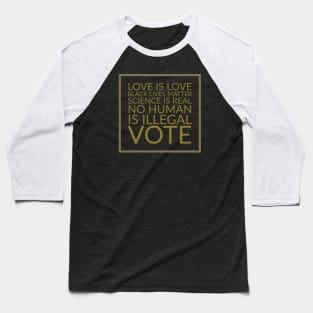 Love is love, black lives matter, science is real, no human is illegal, vote Baseball T-Shirt